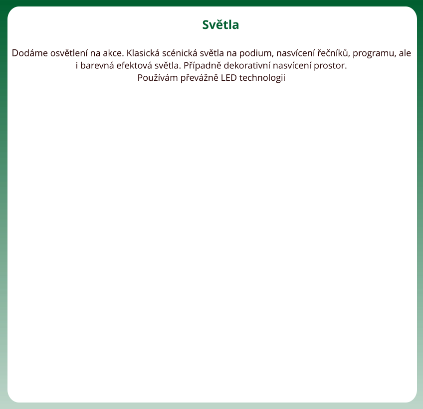 Svtla  Dodme osvtlen na akce. Klasick scnick svtla na podium, nasvcen enk, programu, ale i barevn efektov svtla. Ppadn dekorativn nasvcen prostor. Pouvm pevn LED technologii