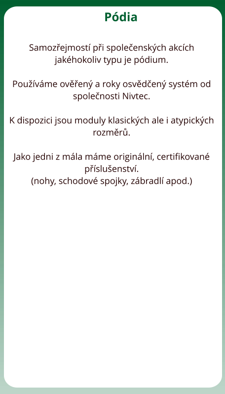 Pdia  Samozejmost pi spoleenskch akcch jakhokoliv typu je pdium.   Pouvme oven a roky osvden systm od spolenosti Nivtec.  K dispozici jsou moduly klasickch ale i atypickch rozmr.  Jako jedni z mla mme originln, certifikovan psluenstv. (nohy, schodov spojky, zbradl apod.)